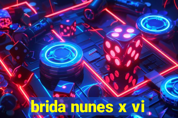 brida nunes x vi